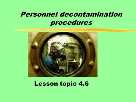 Personnel decontamination procedures Lesson topic 4.6.