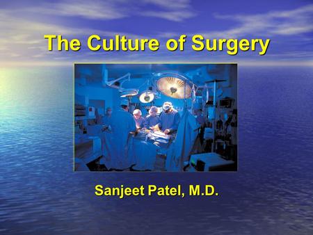 The Culture of Surgery Sanjeet Patel, M.D..
