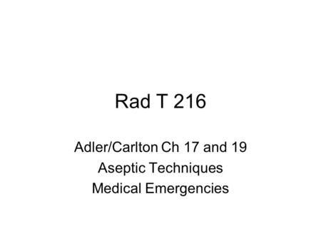 Rad T 216 Adler/Carlton Ch 17 and 19 Aseptic Techniques Medical Emergencies.