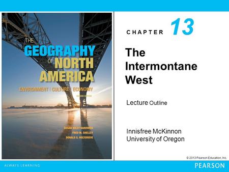 C H A P T E R Innisfree McKinnon University of Oregon © 2013 Pearson Education, Inc. Lecture Outline 13 The Intermontane West.