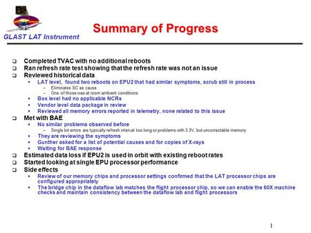 GLAST LAT Instrument 1 Summary of Progress  Completed TVAC with no additional reboots  Ran refresh rate test showing that the refresh rate was not an.