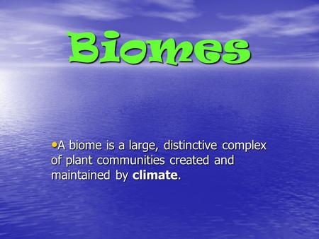 Biomes A biome is a large, distinctive complex of plant communities created and maintained by climate. A biome is a large, distinctive complex of plant.