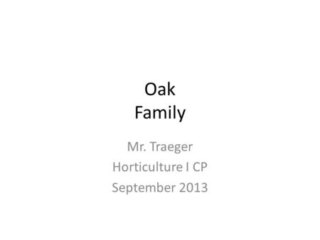 Oak Family Mr. Traeger Horticulture I CP September 2013.