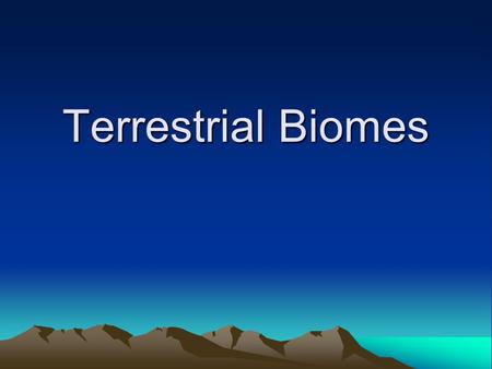 Terrestrial Biomes. Terrestrial Biome Determining Factors Geography- biome’s location on earth, latitude and altitude Climate- precipitation and temperature.