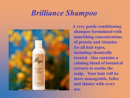 Brilliance Shampoo A very gentle conditioning shampoo formulated with nourishing concentrations of protein and vitamins for all hair types, including chemically.