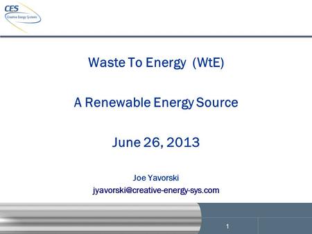 1 Waste To Energy (WtE) A Renewable Energy Source June 26, 2013 Joe Yavorski