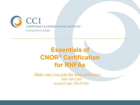 Essentials of CNOR ® Certification for RNFAs 2011 Make sure you join the teleconference: 866-740-1260 Access Code: 368-6729#