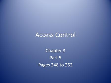 Access Control Chapter 3 Part 5 Pages 248 to 252.