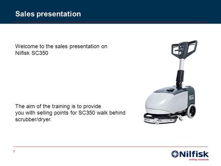 Sales presentation Welcome to the sales presentation on Nilfisk SC350