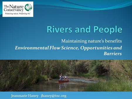 Maintaining nature’s benefits Environmental Flow Science, Opportunities and Barriers Jeanmarie Haney