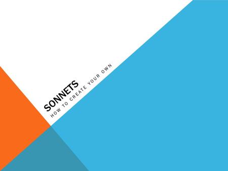 SONNETS HOW TO CREATE YOUR OWN. DEFINITION A poem of fourteen lines. Typically, sonnets use a variety of formal rhyme schemes (in English, generally having.