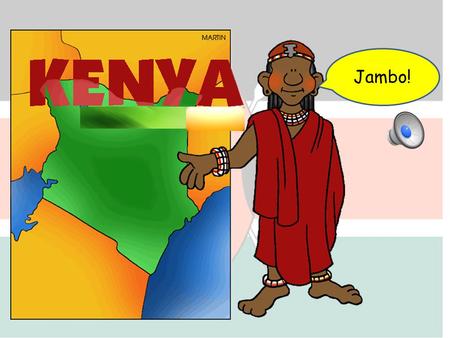 Jambo! Where is Kenya? Grasslands also known as Savannas. Grasslands cover about one half of the whole continent of Africa, including Kenya.