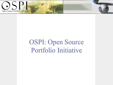 OSPI: Open Source Portfolio Initiative. Introductions Steve Cawley, U of Minnesota Kari Branjord, U of Minnesota Trent Batson, U of Rhode Island Jay Fern,