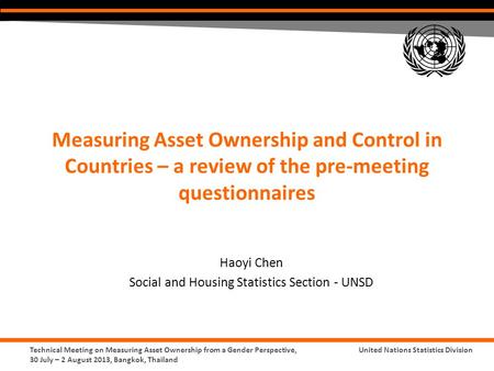 Technical Meeting on Measuring Asset Ownership from a Gender Perspective, 30 July – 2 August 2013, Bangkok, Thailand United Nations Statistics Division.