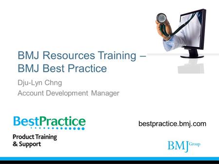 BMJ Resources Training – BMJ Best Practice Dju-Lyn Chng Account Development Manager bestpractice.bmj.com.