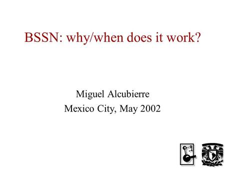 BSSN: why/when does it work? Miguel Alcubierre Mexico City, May 2002.