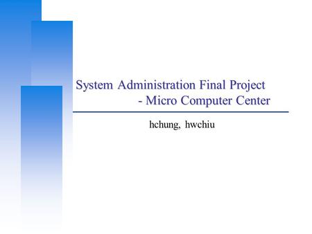 System Administration Final Project - Micro Computer Center hchung, hwchiu.