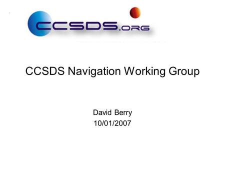 CCSDS Navigation Working Group David Berry 10/01/2007.