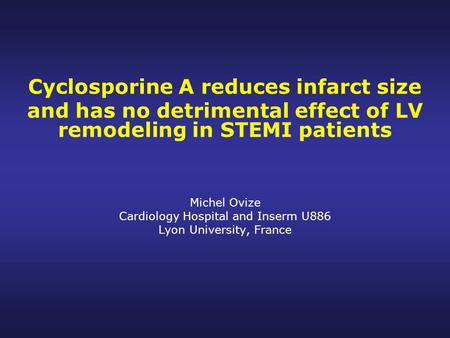 Cyclosporine A reduces infarct size and has no detrimental effect of LV remodeling in STEMI patients Michel Ovize Cardiology Hospital and Inserm U886 Lyon.