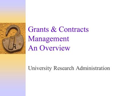 Grants & Contracts Management An Overview University Research Administration.