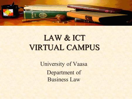 LAW & ICT VIRTUAL CAMPUS University of Vaasa Department of Business Law.