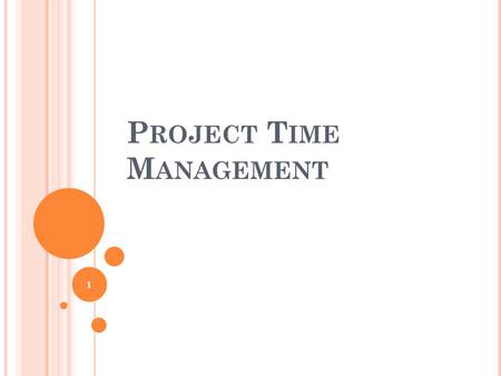 P ROJECT T IME M ANAGEMENT 1. L EARNING O BJECTIVES Understand the importance of project schedules and good project time management Define activities.