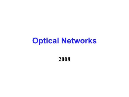 Optical Networks 2008. Topics Optical Links –Light Sources, Detectors and Receivers –Optical Fiber Channel –Optical Amplifiers Digital Optical Communications.