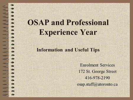 OSAP and Professional Experience Year Information and Useful Tips Enrolment Services 172 St. George Street 416-978-2190