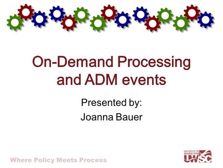 Where Policy Meets Process Presented by: Joanna Bauer.