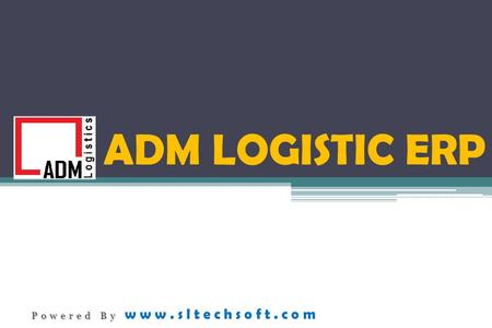 ADM LOGISTIC ERP Powered By Powered By www.sltechsoft.com.