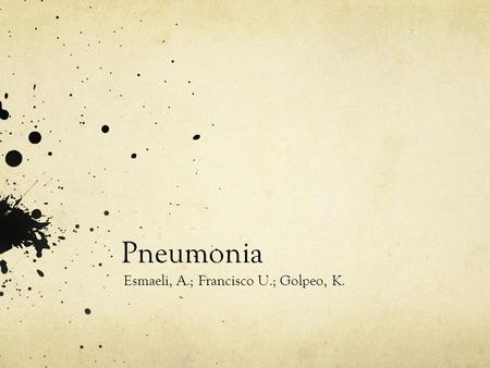 Pneumonia Esmaeli, A.; Francisco U.; Golpeo, K.. A. G. 75 year old Male Single From Sta. Mesa, Manila Unemployed CC: progressive and productive cough,
