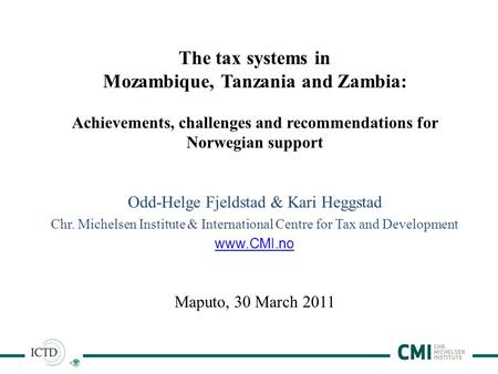 1 The tax systems in Mozambique, Tanzania and Zambia: Achievements, challenges and recommendations for Norwegian support Odd-Helge Fjeldstad & Kari Heggstad.