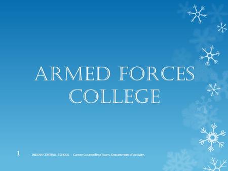Armed forces college 1 INDIAN CENTRAL SCHOOL - Career Counselling Team, Department of Activity.