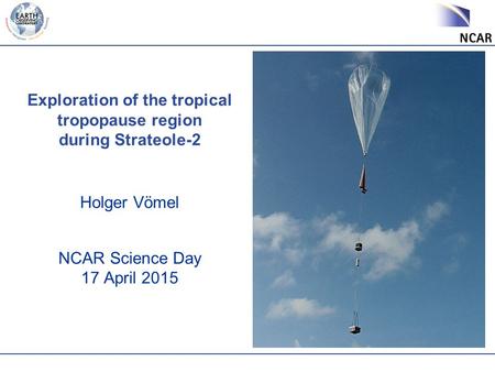 Holger Vömel NCAR Science Day 17 April 2015 Exploration of the tropical tropopause region during Strateole-2.
