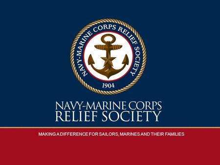 MAKING A DIFFERENCE FOR SAILORS, MARINES AND THEIR FAMILIES.