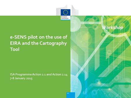ISA Programme Action 2.1 and Action 2.14 e-SENS pilot on the use of EIRA and the Cartography Tool 7-8 January 2015 Workshop.