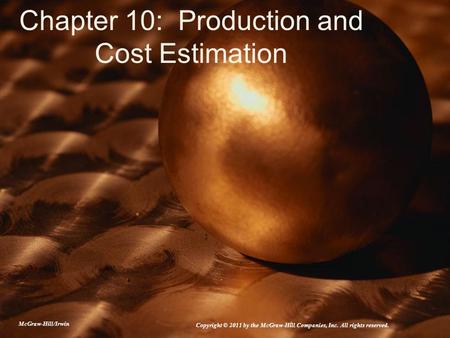 Chapter 10: Production and Cost Estimation McGraw-Hill/Irwin Copyright © 2011 by the McGraw-Hill Companies, Inc. All rights reserved.