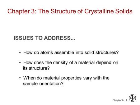 Chapter 3 -1 ISSUES TO ADDRESS... How do atoms assemble into solid structures? How does the density of a material depend on its structure? When do material.