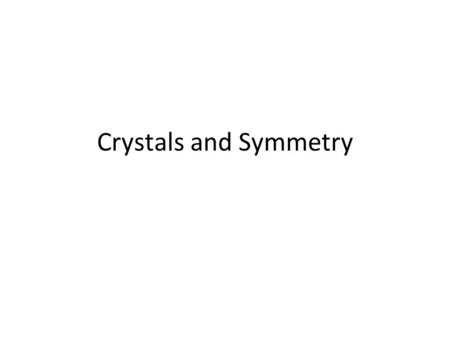 Crystals and Symmetry. Why Is Symmetry Important? Identification of Materials Prediction of Atomic Structure Relation to Physical Properties –Optical.