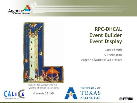 RPC-DHCAL Event Builder Event Display Jacob Smith UT Arlington Argonne National Laboratory Meister der Weltenchronik (Master of World Chronicles) Genesis.