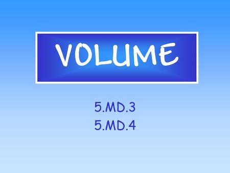 VOLUME 5.MD.3 5.MD.4 Cubic Units  Volume is measured in cubic units.  You could use cubes to fill a rectangular prism such as a box.