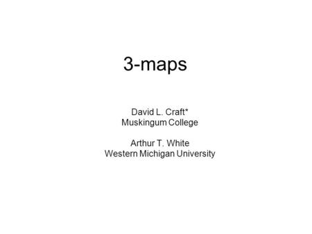 3-maps David L. Craft* Muskingum College Arthur T. White Western Michigan University.