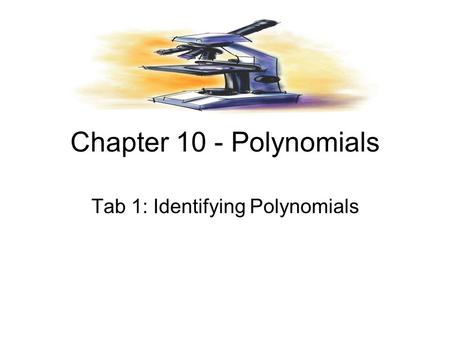 Chapter 10 - Polynomials Tab 1: Identifying Polynomials.