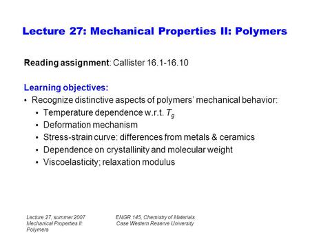 Lecture 27, summer 2007 Mechanical Properties II: Polymers ENGR 145, Chemistry of Materials Case Western Reserve University Reading assignment: Callister.