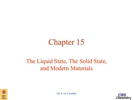 Dr. S. M. Condren Chapter 15 The Liquid State, The Solid State, and Modern Materials.