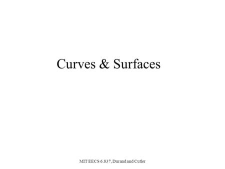 MIT EECS 6.837, Durand and Cutler Curves & Surfaces.