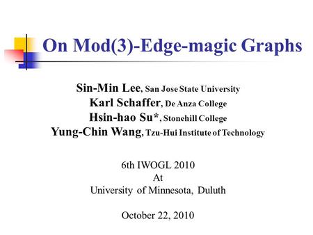 On Mod(3)-Edge-magic Graphs Sin-Min Lee, San Jose State University Karl Schaffer, De Anza College Hsin-hao Su*, Stonehill College Yung-Chin Wang, Tzu-Hui.