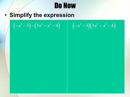 Do Now Simplify the expression. Answers to Homework 1) :cubic polynomial of 4 terms 2) :6 th degree trinomial 3) :quartic monomial 4) :quintic binomial.