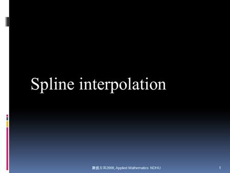 數值方法 2008, Applied Mathematics NDHU 1 Spline interpolation.
