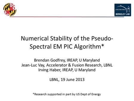 Numerical Stability of the Pseudo- Spectral EM PIC Algorithm* Brendan Godfrey, IREAP, U Maryland Jean-Luc Vay, Accelerator & Fusion Research, LBNL Irving.